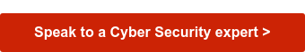 Speak to a Cyber Security expert >